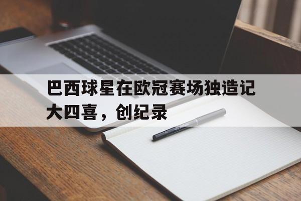 巴西球星在欧冠赛场独造记大四喜，创纪录的简单介绍